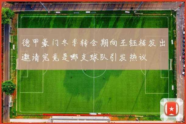 德甲豪门冬季转会期向王钰栋发出邀请究竟是哪支球队引发热议