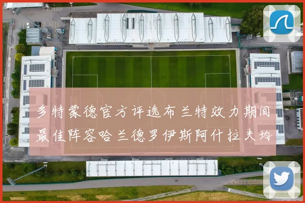 多特蒙德官方评选布兰特效力期间最佳阵容哈兰德罗伊斯阿什拉夫均入选